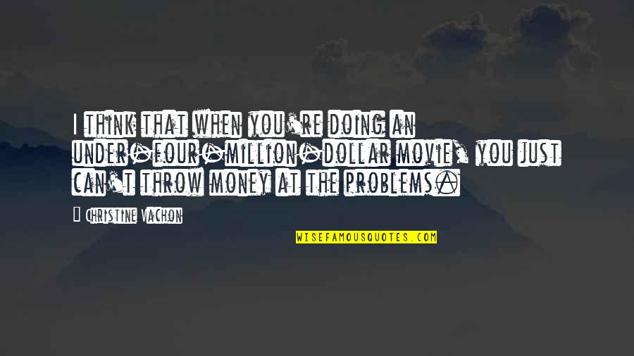 Rewrote It Quotes By Christine Vachon: I think that when you're doing an under-four-million-dollar Rewrote It Quotes By Christine Vachon: I think that when you're doing an under-four-million-dollar