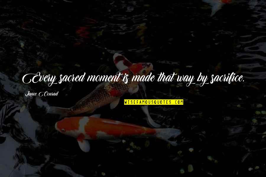 Rex Escape Quotes By Lance Conrad: Every sacred moment is made that way by