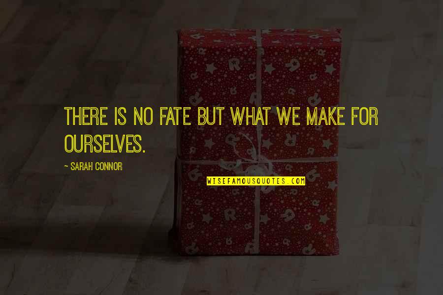 Rex Geveden Quotes By Sarah Connor: There is no fate but what we make Rex Geveden Quotes By Sarah Connor: There is no fate but what we make