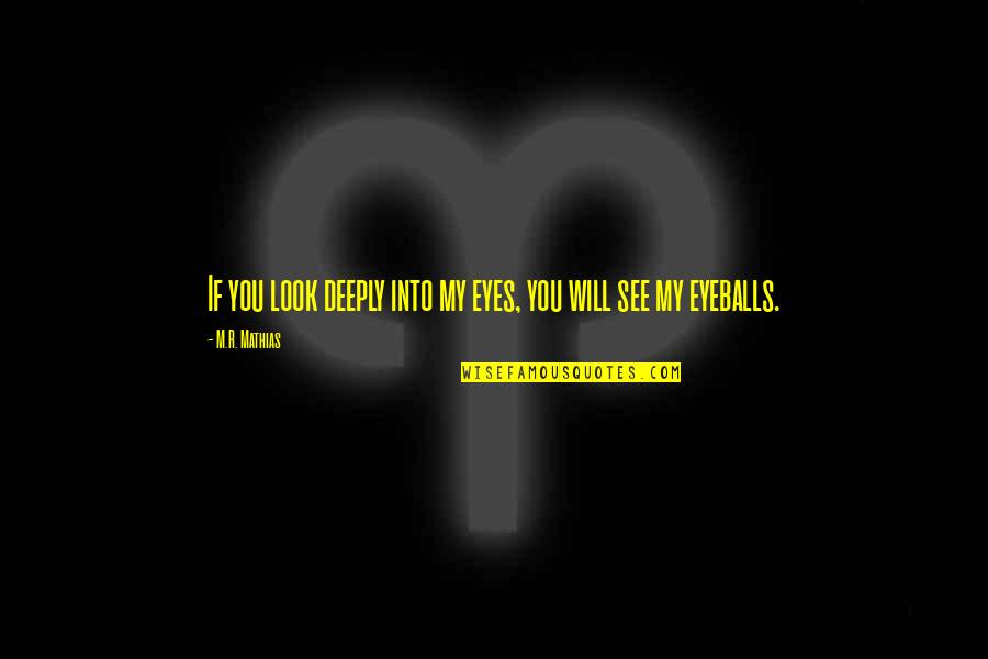 Rex Hudler Quotes By M.R. Mathias: If you look deeply into my eyes, you Rex Hudler Quotes By M.R. Mathias: If you look deeply into my eyes, you