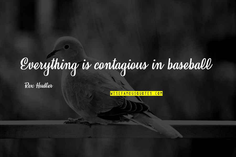 Rex Hudler Quotes By Rex Hudler: Everything is contagious in baseball.