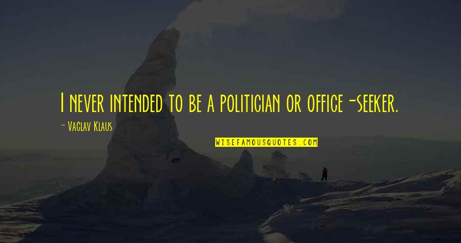 Rex Hudler Quotes By Vaclav Klaus: I never intended to be a politician or Rex Hudler Quotes By Vaclav Klaus: I never intended to be a politician or