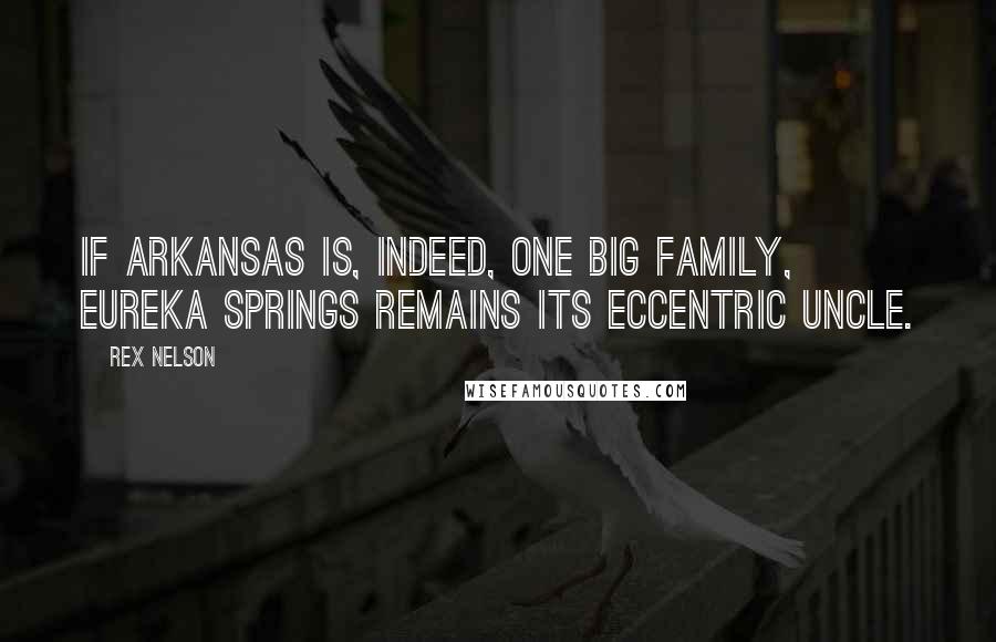 Rex Nelson quotes: If Arkansas is, indeed, one big family, Eureka Springs remains its eccentric uncle.