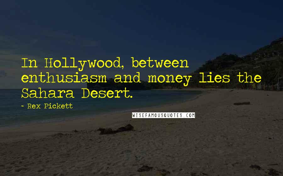 Rex Pickett quotes: In Hollywood, between enthusiasm and money lies the Sahara Desert.
