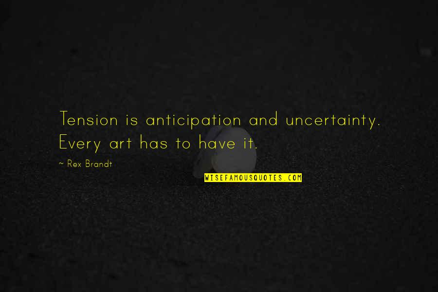 Rex Quotes By Rex Brandt: Tension is anticipation and uncertainty. Every art has