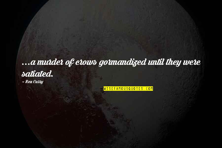 Rex Quotes By Rex Curry: ...a murder of crows gormandized until they were