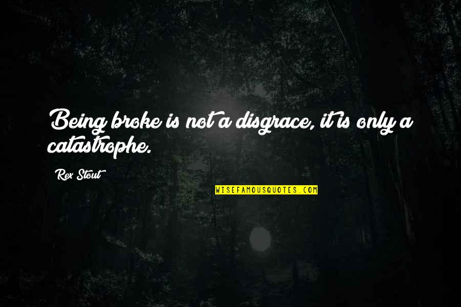 Rex Quotes By Rex Stout: Being broke is not a disgrace, it is