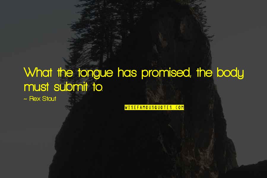 Rex Quotes By Rex Stout: What the tongue has promised, the body must