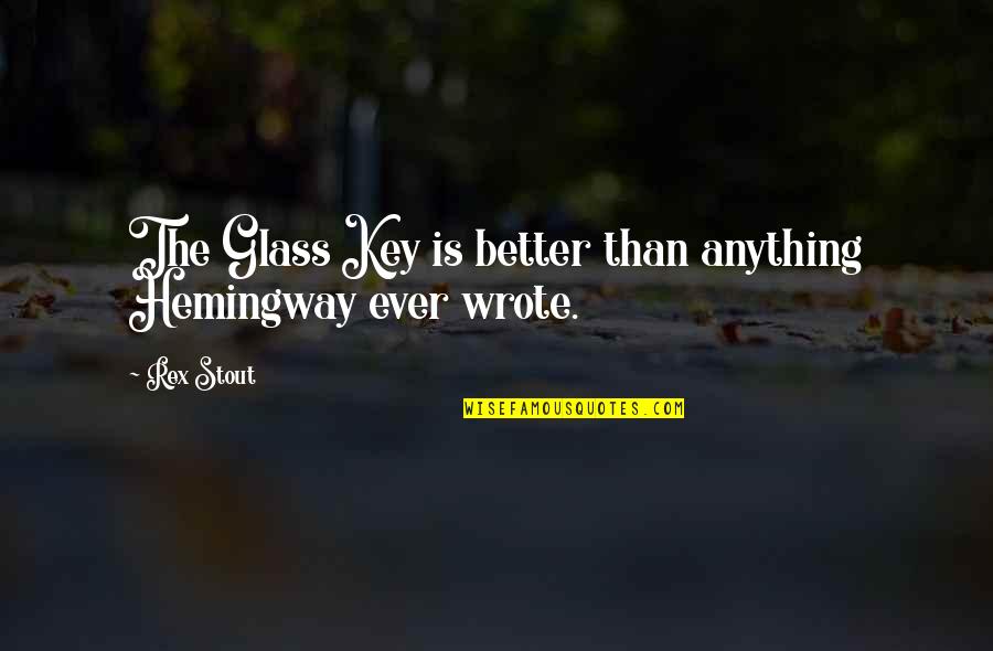 Rex Quotes By Rex Stout: The Glass Key is better than anything Hemingway