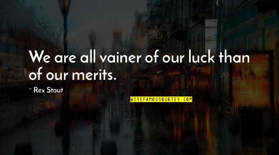 Rex Quotes By Rex Stout: We are all vainer of our luck than