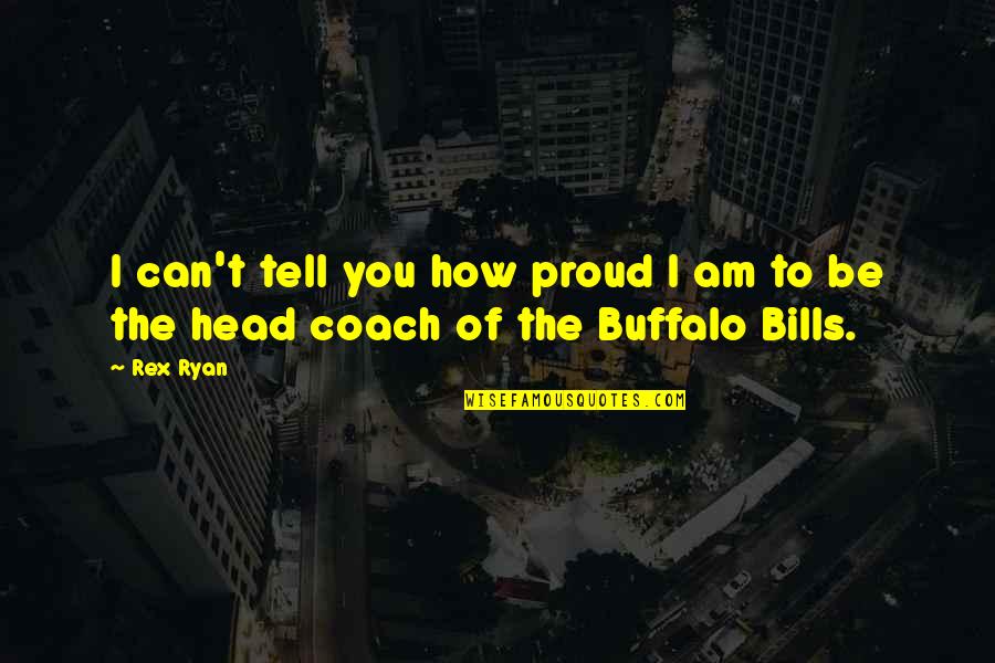 Rex Ryan Buffalo Bills Quotes By Rex Ryan: I can't tell you how proud I am