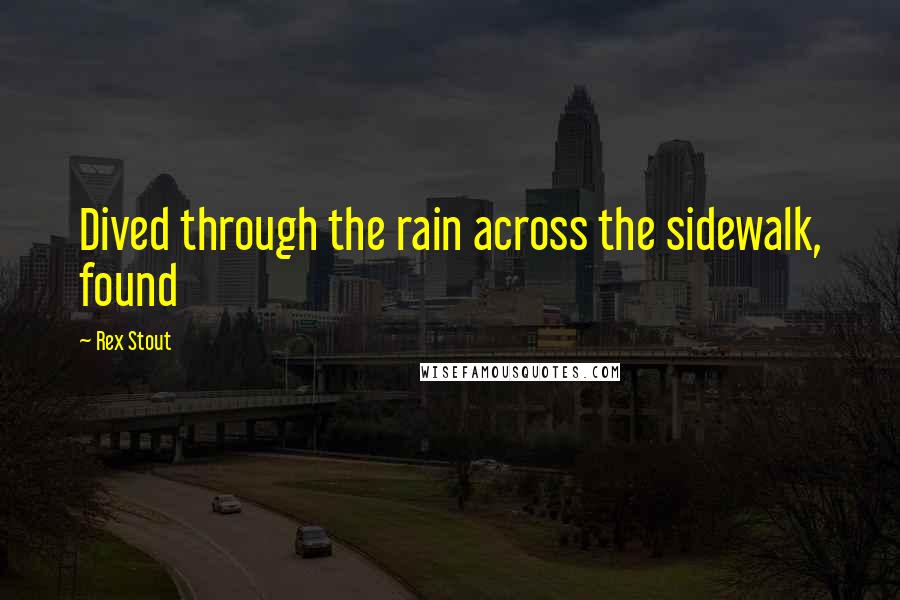 Rex Stout quotes: Dived through the rain across the sidewalk, found