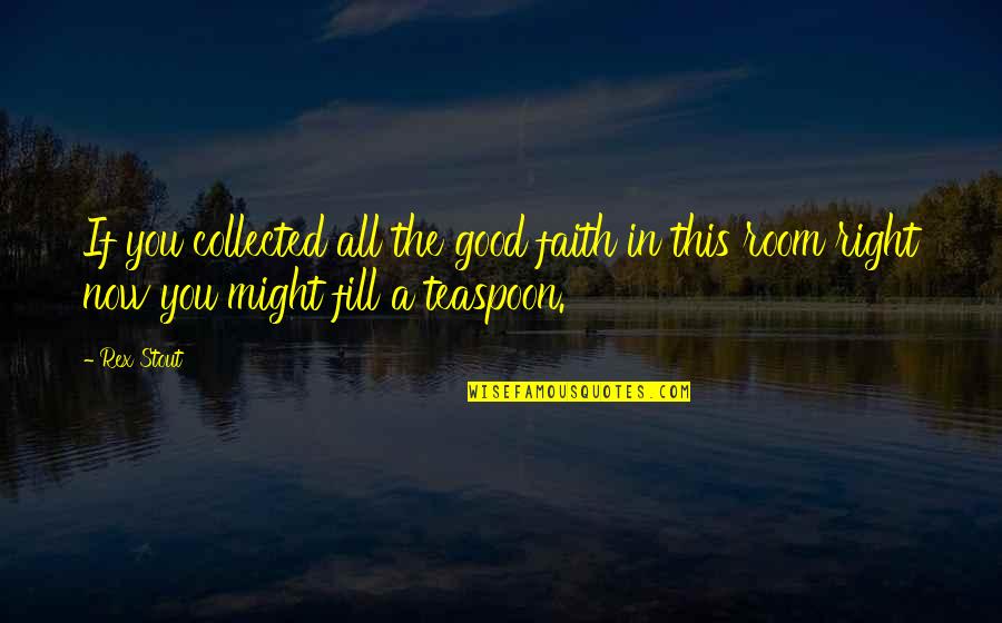 Rex Stout Quotes By Rex Stout: If you collected all the good faith in