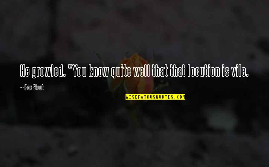 Rex Stout Quotes By Rex Stout: He growled. "You know quite well that that