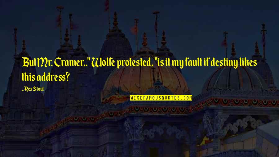 Rex Stout Quotes By Rex Stout: But Mr. Cramer,." Wolfe protested, "is it my