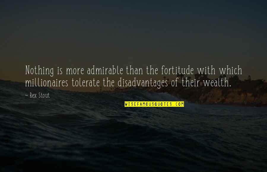 Rex Stout Quotes By Rex Stout: Nothing is more admirable than the fortitude with
