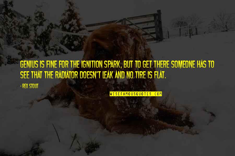 Rex Stout Quotes By Rex Stout: Genius is fine for the ignition spark, but