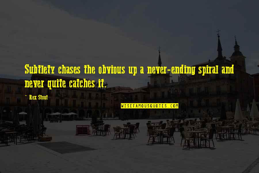 Rex Stout Quotes By Rex Stout: Subtlety chases the obvious up a never-ending spiral