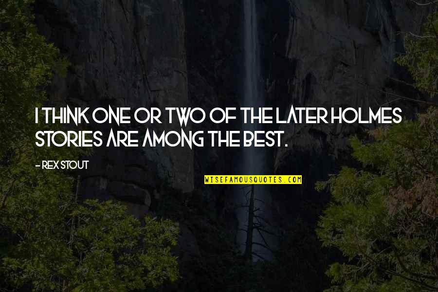 Rex Stout Quotes By Rex Stout: I think one or two of the later
