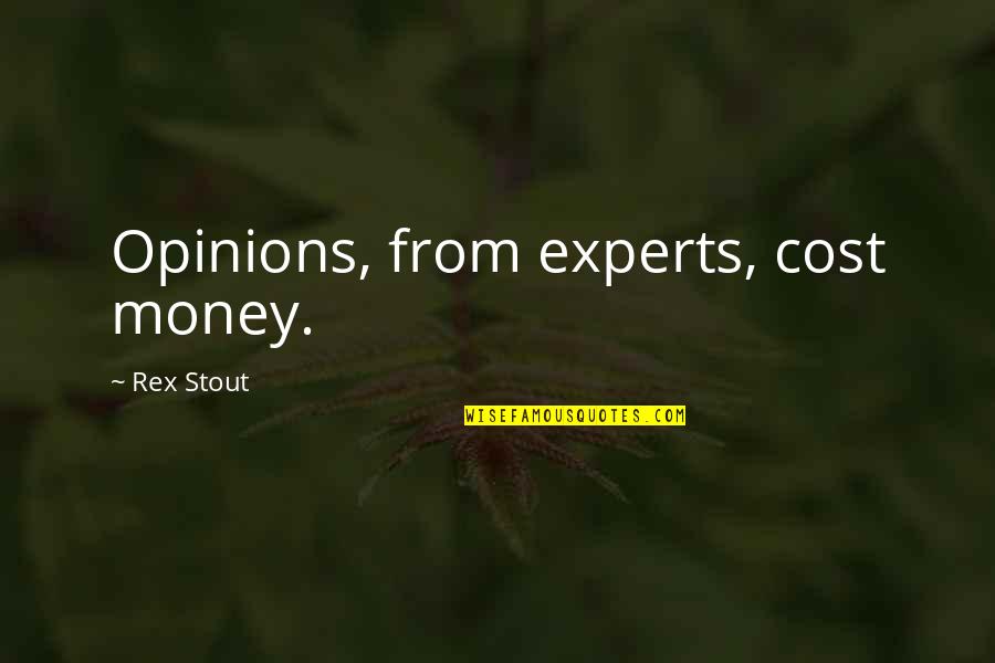 Rex Stout Quotes By Rex Stout: Opinions, from experts, cost money.