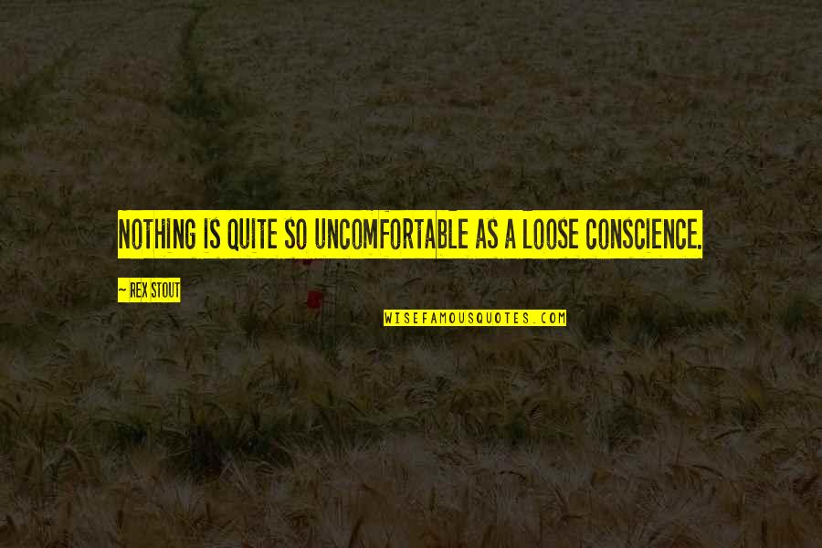 Rex Stout Quotes By Rex Stout: Nothing is quite so uncomfortable as a loose