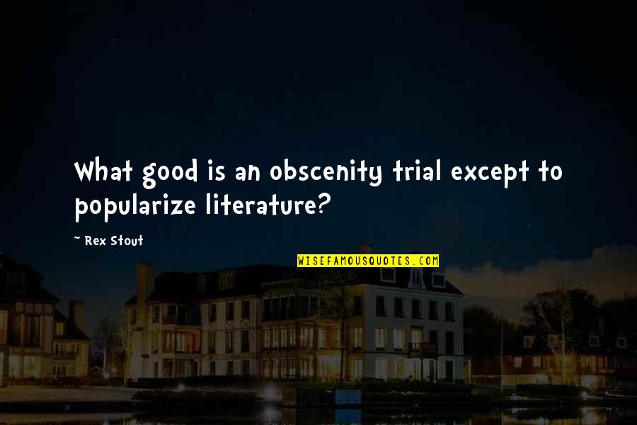 Rex Stout Quotes By Rex Stout: What good is an obscenity trial except to