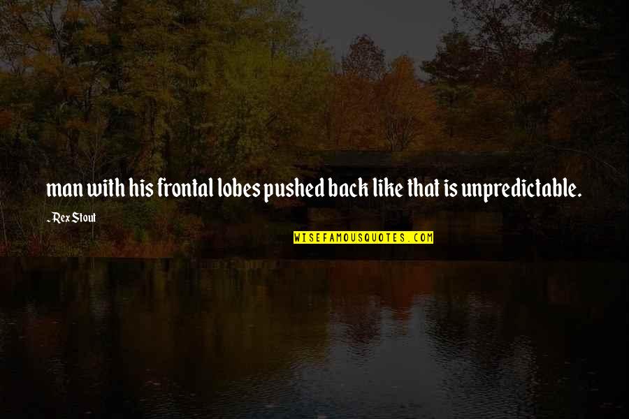 Rex Stout Quotes By Rex Stout: man with his frontal lobes pushed back like