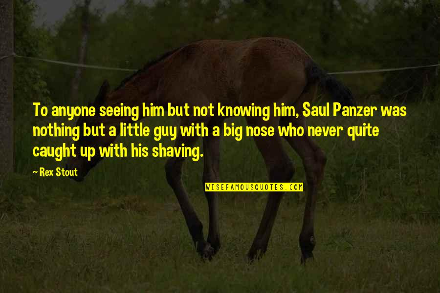 Rex Stout Quotes By Rex Stout: To anyone seeing him but not knowing him,