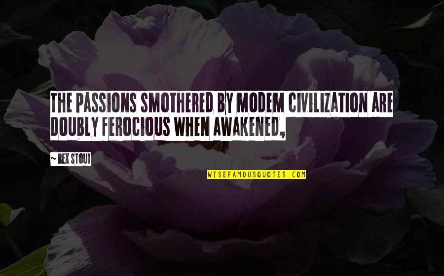 Rex Stout Quotes By Rex Stout: The passions smothered by modem civilization are doubly