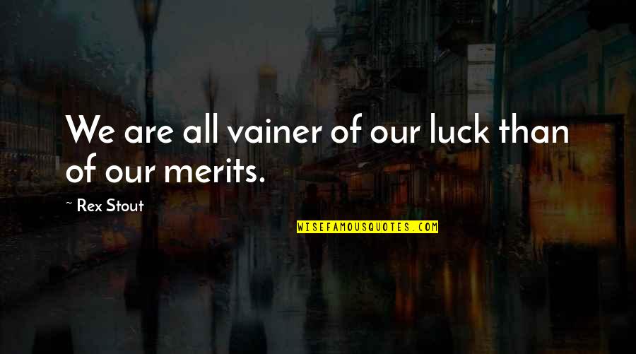 Rex Stout Quotes By Rex Stout: We are all vainer of our luck than