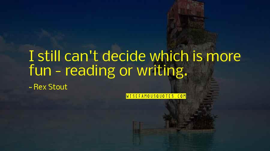Rex Stout Quotes By Rex Stout: I still can't decide which is more fun
