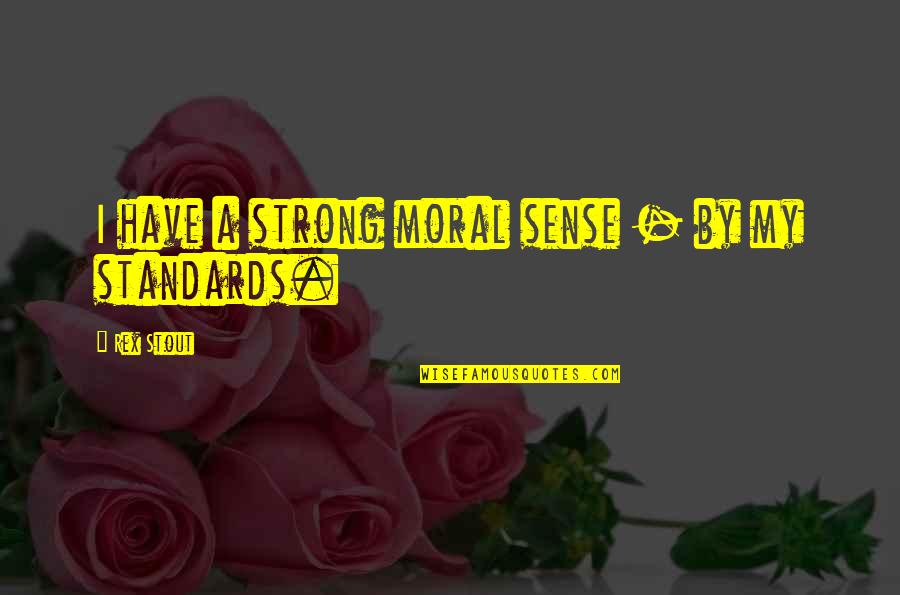 Rex Stout Quotes By Rex Stout: I have a strong moral sense - by