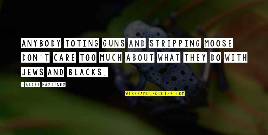 Rex W. Tillerson Quotes By Alcee Hastings: Anybody toting guns and stripping moose don't care Rex W. Tillerson Quotes By Alcee Hastings: Anybody toting guns and stripping moose don't care