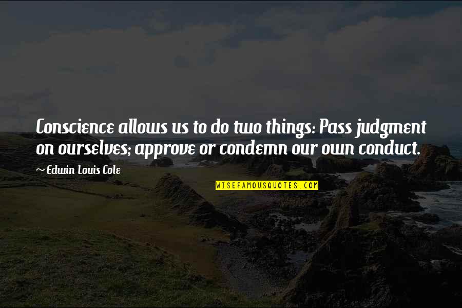 Rex W. Tillerson Quotes By Edwin Louis Cole: Conscience allows us to do two things: Pass Rex W. Tillerson Quotes By Edwin Louis Cole: Conscience allows us to do two things: Pass