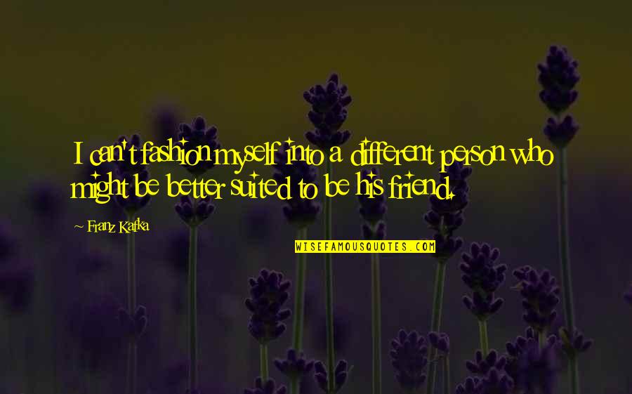 Rexann Collins Quotes By Franz Kafka: I can't fashion myself into a different person