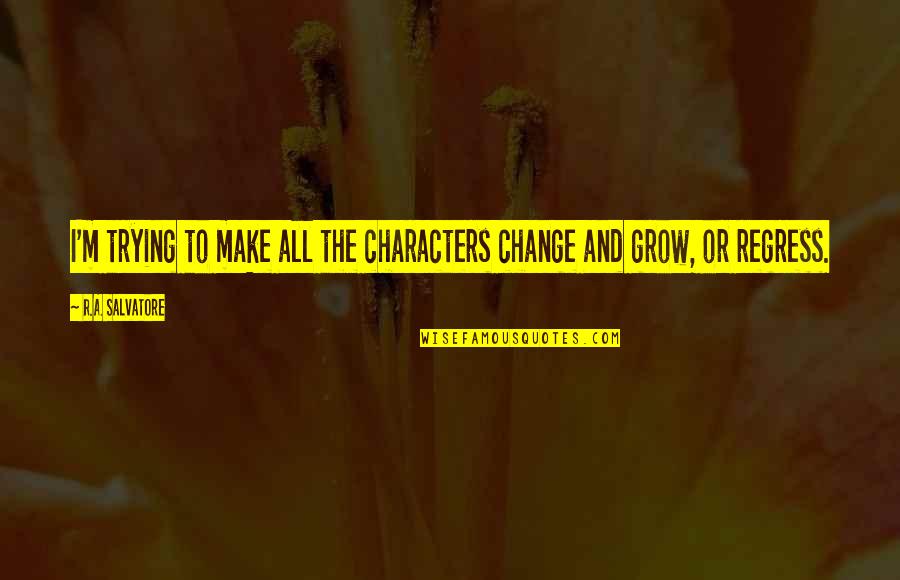 Rexann Farris Quotes By R.A. Salvatore: I'm trying to make all the characters change