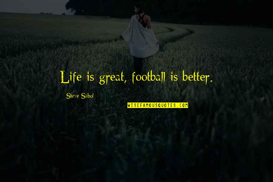 Rexecutioner's Quotes By Steve Sabol: Life is great, football is better.