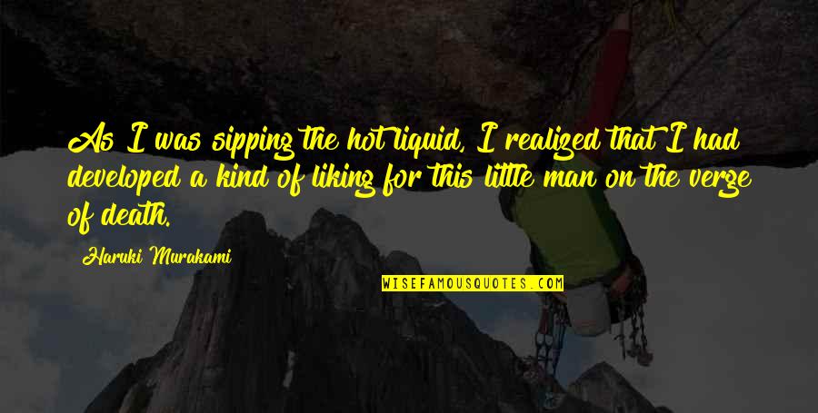Rexhall Quotes By Haruki Murakami: As I was sipping the hot liquid, I Rexhall Quotes By Haruki Murakami: As I was sipping the hot liquid, I