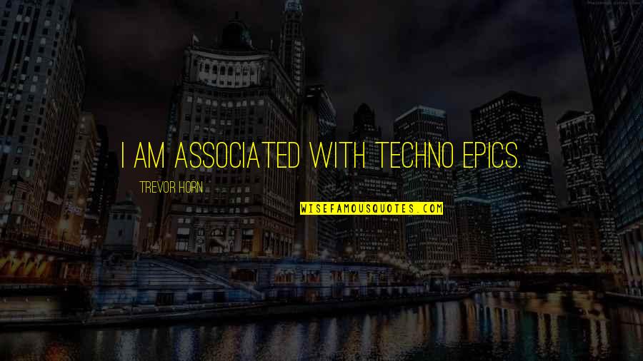 Rexhall Quotes By Trevor Horn: I am associated with techno epics. Rexhall Quotes By Trevor Horn: I am associated with techno epics.