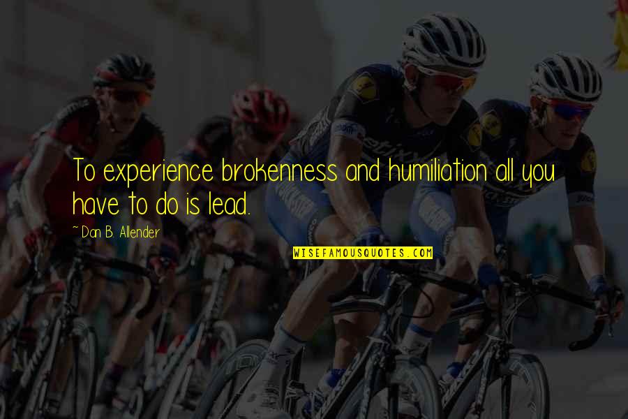 Rexiel Resurreccion Quotes By Dan B. Allender: To experience brokenness and humiliation all you have Rexiel Resurreccion Quotes By Dan B. Allender: To experience brokenness and humiliation all you have