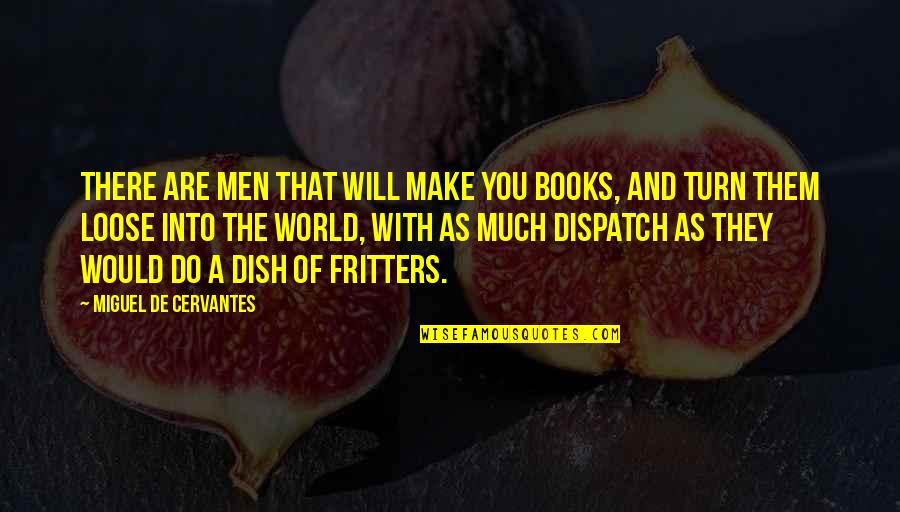 Rexroad And Associates Quotes By Miguel De Cervantes: There are men that will make you books, Rexroad And Associates Quotes By Miguel De Cervantes: There are men that will make you books,