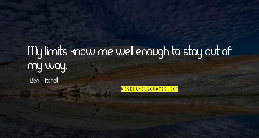 Rexroth Quotes By Ben Mitchell: My limits know me well enough to stay Rexroth Quotes By Ben Mitchell: My limits know me well enough to stay