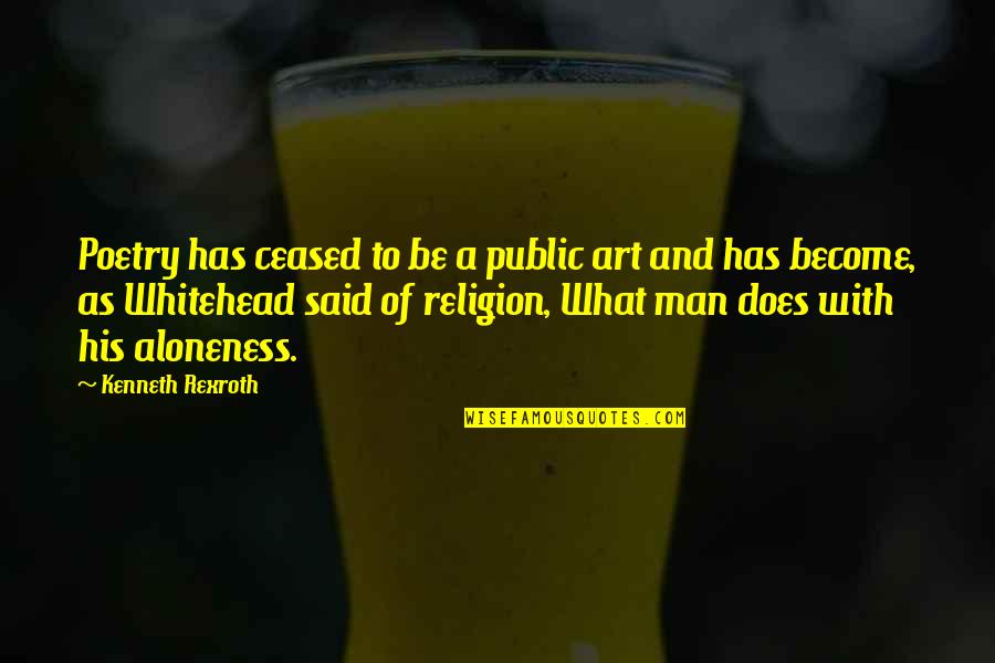 Rexroth Quotes By Kenneth Rexroth: Poetry has ceased to be a public art Rexroth Quotes By Kenneth Rexroth: Poetry has ceased to be a public art