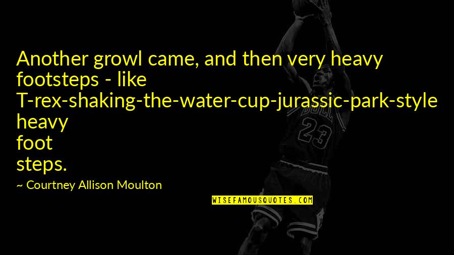 Rex's Quotes By Courtney Allison Moulton: Another growl came, and then very heavy footsteps Rex's Quotes By Courtney Allison Moulton: Another growl came, and then very heavy footsteps