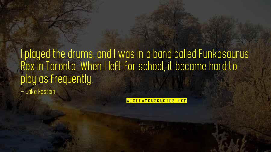 Rex's Quotes By Jake Epstein: I played the drums, and I was in Rex's Quotes By Jake Epstein: I played the drums, and I was in