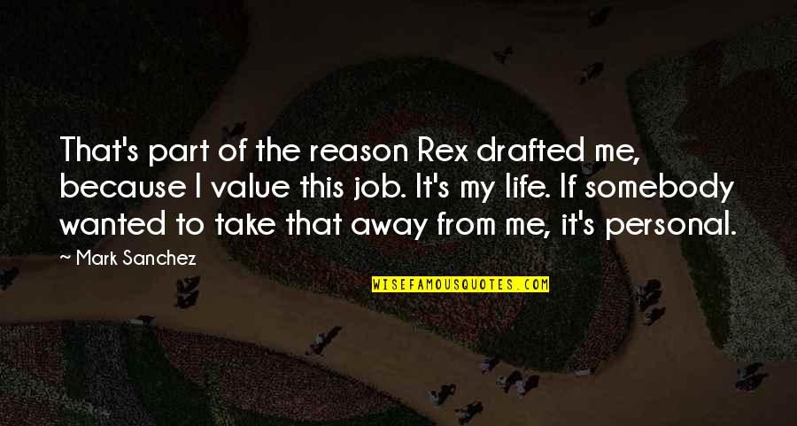 Rex's Quotes By Mark Sanchez: That's part of the reason Rex drafted me, Rex's Quotes By Mark Sanchez: That's part of the reason Rex drafted me,