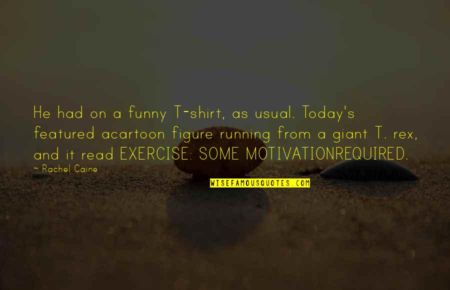 Rex's Quotes By Rachel Caine: He had on a funny T-shirt, as usual.