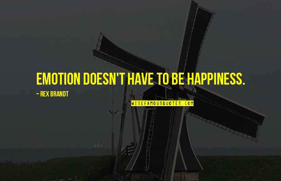 Rex's Quotes By Rex Brandt: Emotion doesn't have to be happiness.