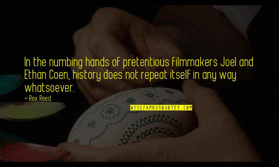 Rex's Quotes By Rex Reed: In the numbing hands of pretentious filmmakers Joel