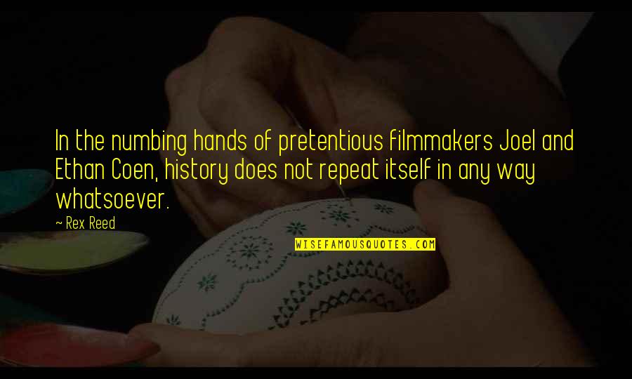Rex's Quotes By Rex Reed: In the numbing hands of pretentious filmmakers Joel Rex's Quotes By Rex Reed: In the numbing hands of pretentious filmmakers Joel